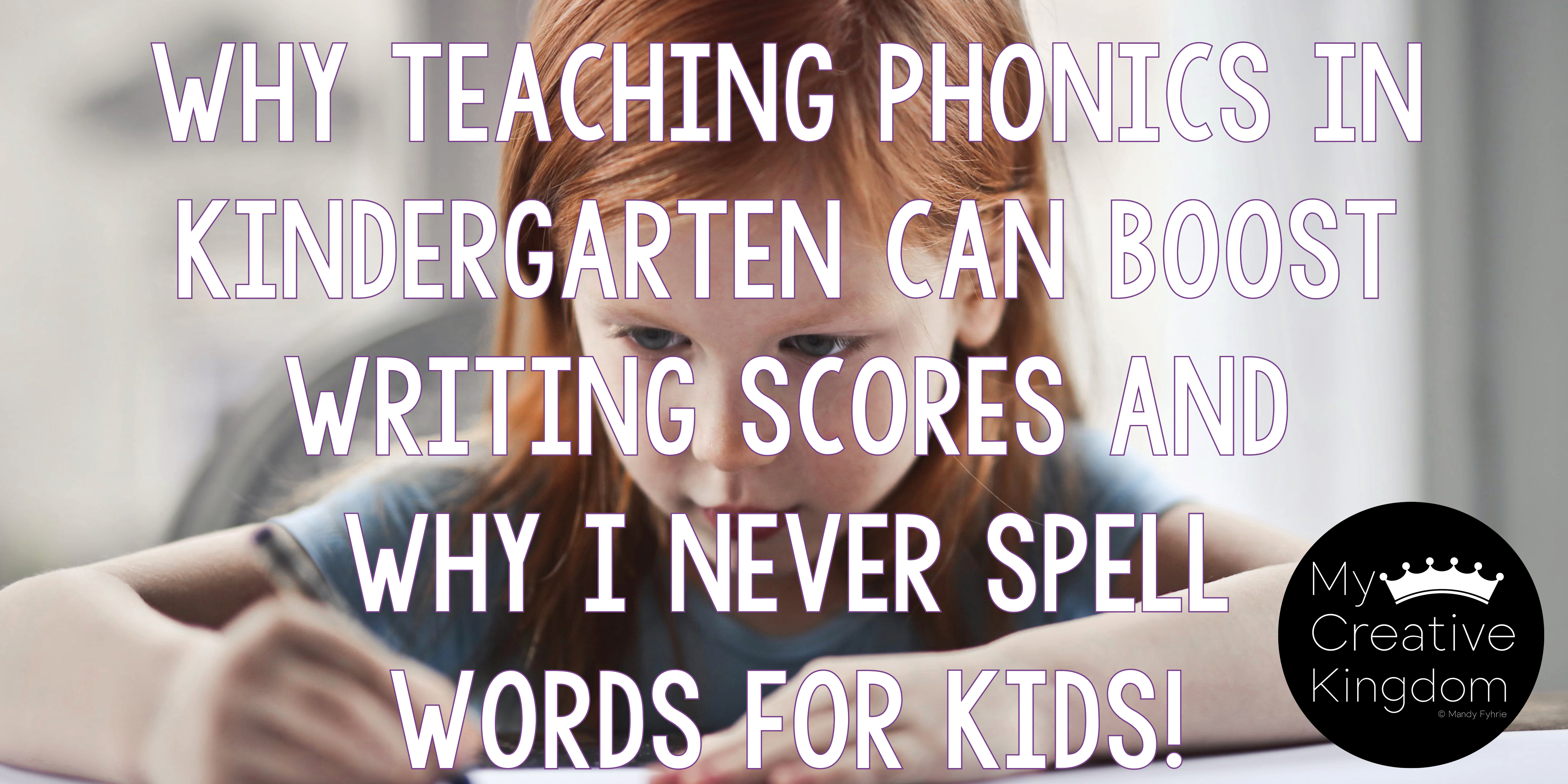 Why teaching Phonics in Kindergarten can boost writing scores and why I never spell words for kids!