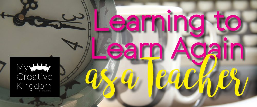Learning Again Teachers: Learning to Learn Again - My Creative Kingdom